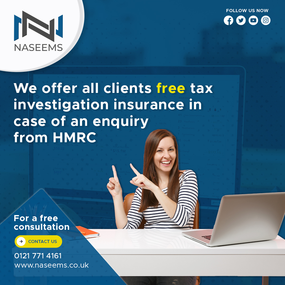 FOLLOW US NOW

{Iv Jalc)

 

We offer all clients free tax
investigation insurance in
case of an enquiry

from HMRC 3

For a free
consultation

> CONTACT US

0121 771 4161
www.naseems.co.uk