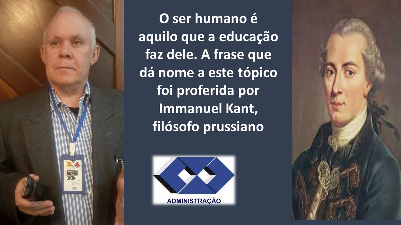 O ser humano é
aquilo que a educagao
faz dele. A frase que
da nome a este topico
foi proferida por
Immanuel Kant,
filésofo prussiano

   

ADMINISTRACAO