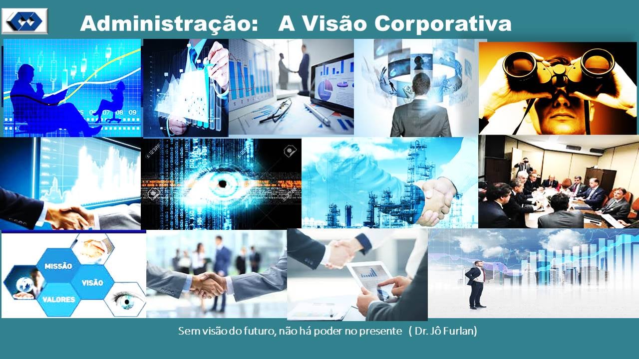 .

€D | ~ Administragao: A Visao Corporativa

   

Sem visio do futuro, ndo ha poder no presente (Dr. 16 Furlan)