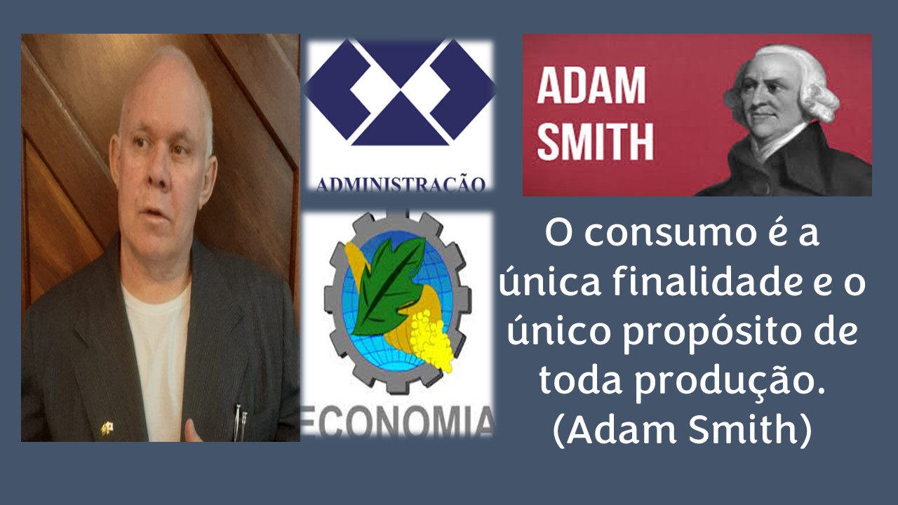 Ve
* TTT. N
i « Cad SL

O consumo ¢é a
unica finalidade e o
unico proposito de

toda producao.

(Adam Smith)