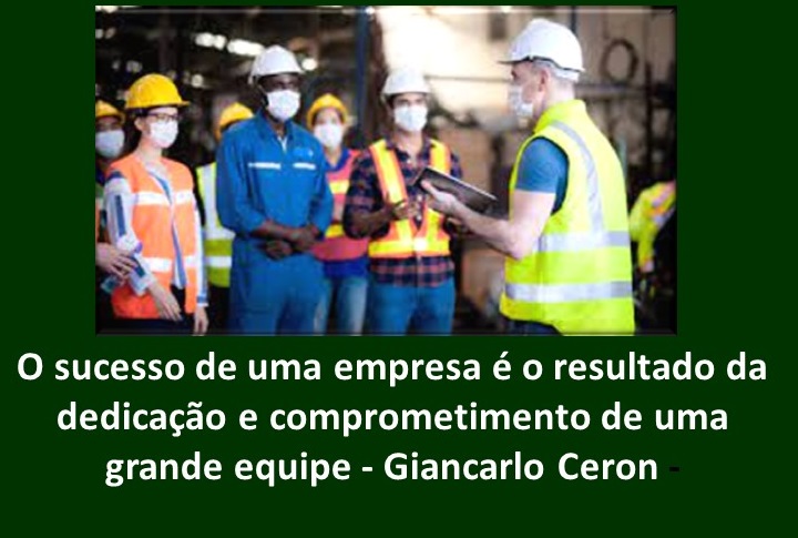 O sucesso de uma empresa é o resultado da
dedicagao e comprometimento de uma
grande equipe - Giancarlo Ceron