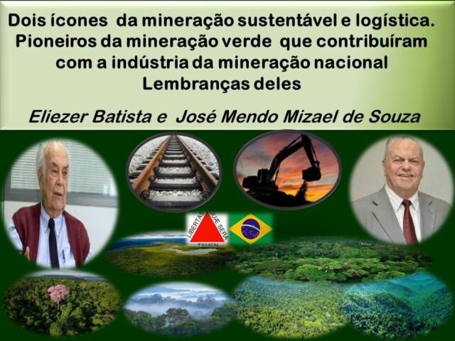 Dois icones da mineragao sustentavel e logistica.
Pioneiros da mineragao verde que contribuiram
com a industria da mineragao nacional
Lembrangas deles

Eliezer Batista e José Mendo Mizael de Souza