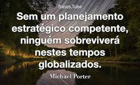 Sem um planejamento estratégico competente, ninguém sobreviv... (Michael  Porter)