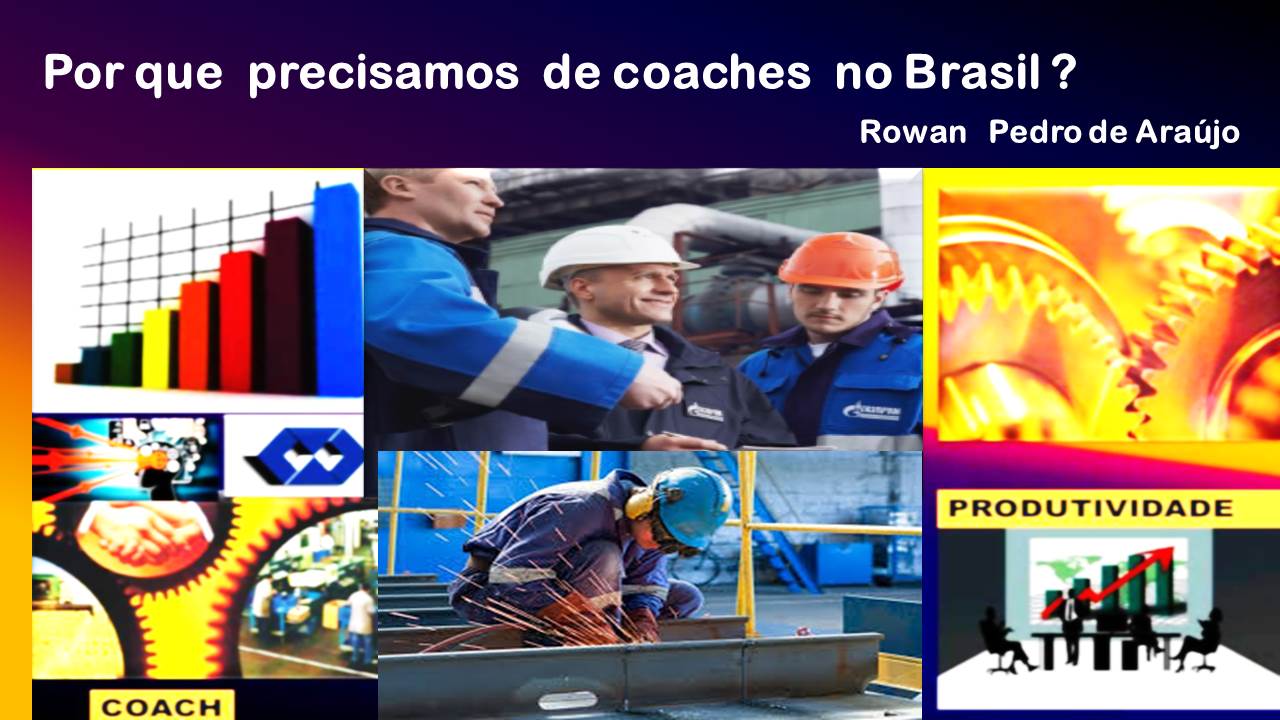 Por que precisamos de coaches no Brasil ?
Rowan Pedrode Araujo