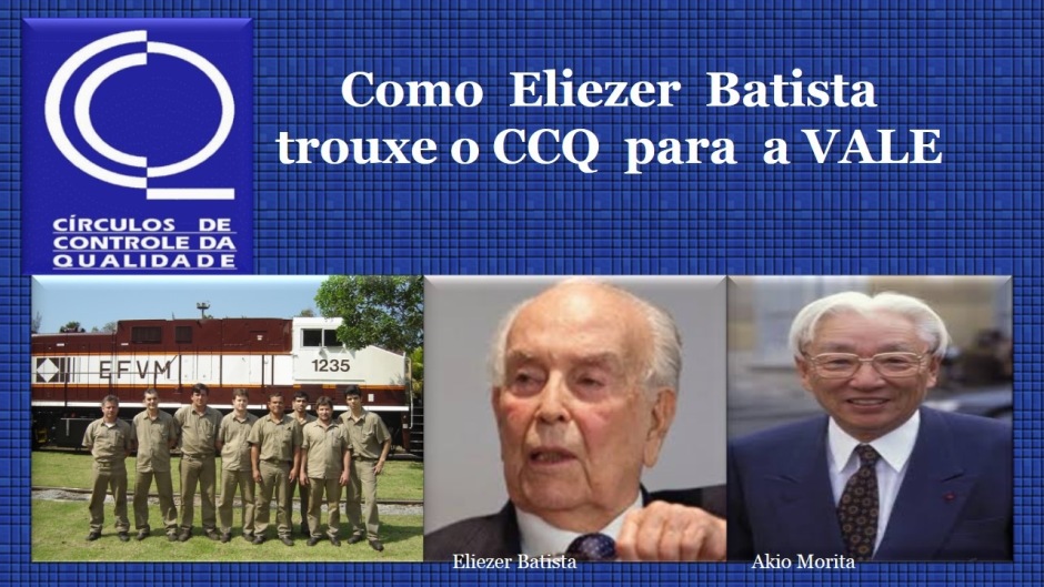 Como Eliezer Batista
trouxe 0 CCQ para a VALE
CIRCULOS DE

 

Akio Monta