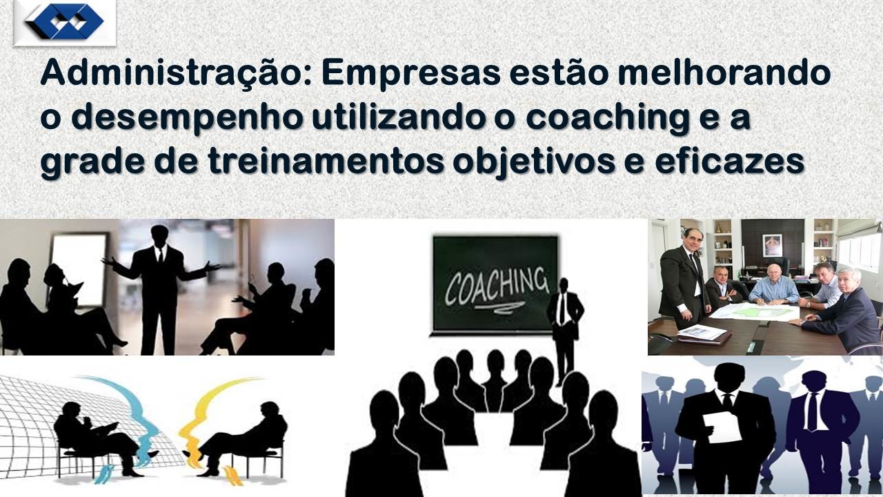 Administragcao: Empresas estado melhorando
o desempenho utilizando o coaching e a
grade de treinamentos objetivos e eficazes