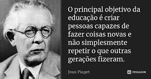 O principal objetivo da educação é... Jean Piaget - Pensador - TE PT
pera
BT
faze: coisas novas ¢
Lp
repetir o gue outras
Praesens