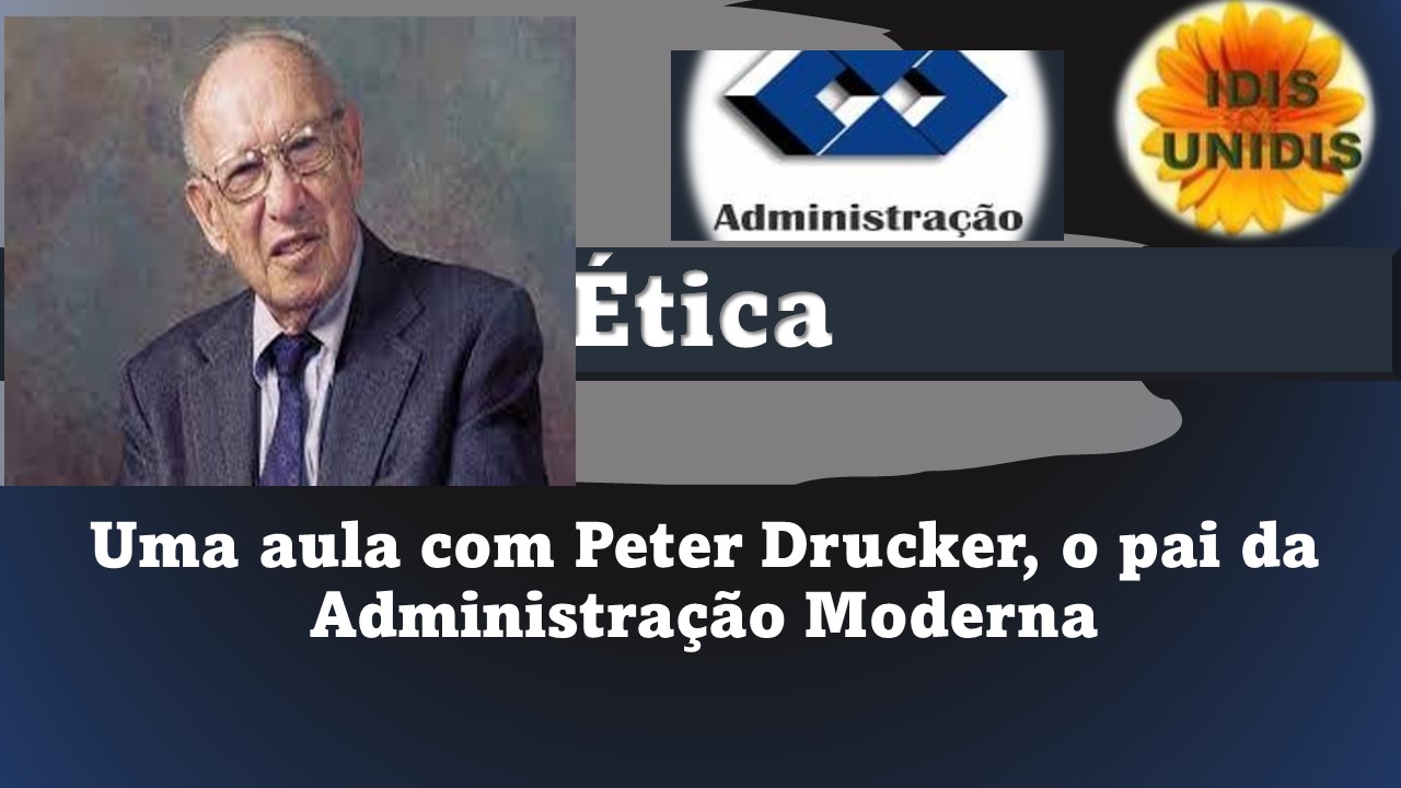 1 ~ Etica

Uma aula com Peter Drucker, o pai da
Administracao Moderna