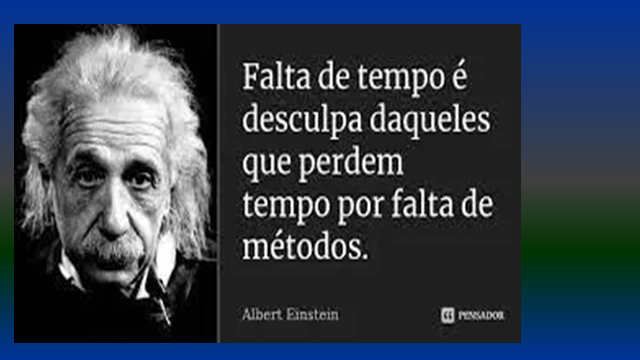 Falta de tempo é
desculpa daqueles
que perdem
tempo por falta de
métodos.
Albert Einstein [
