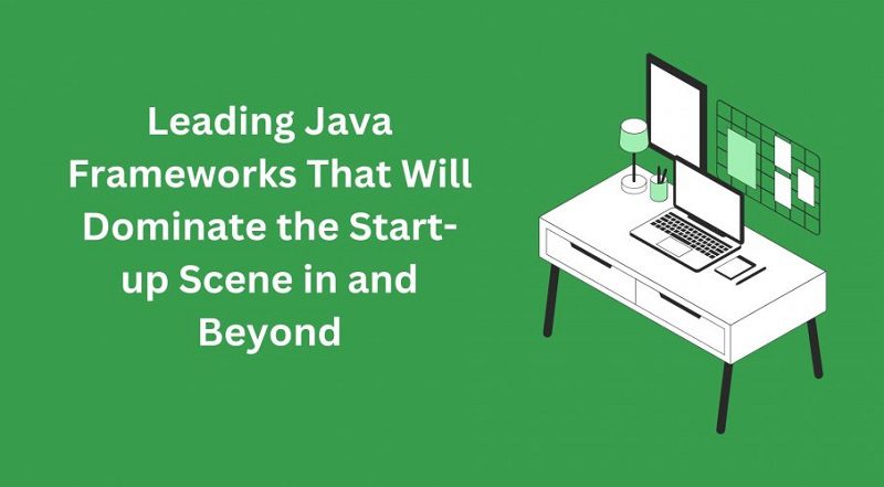 Leading Java
Frameworks That Will
Dominate the Start-
(IT RR EL
Beyond