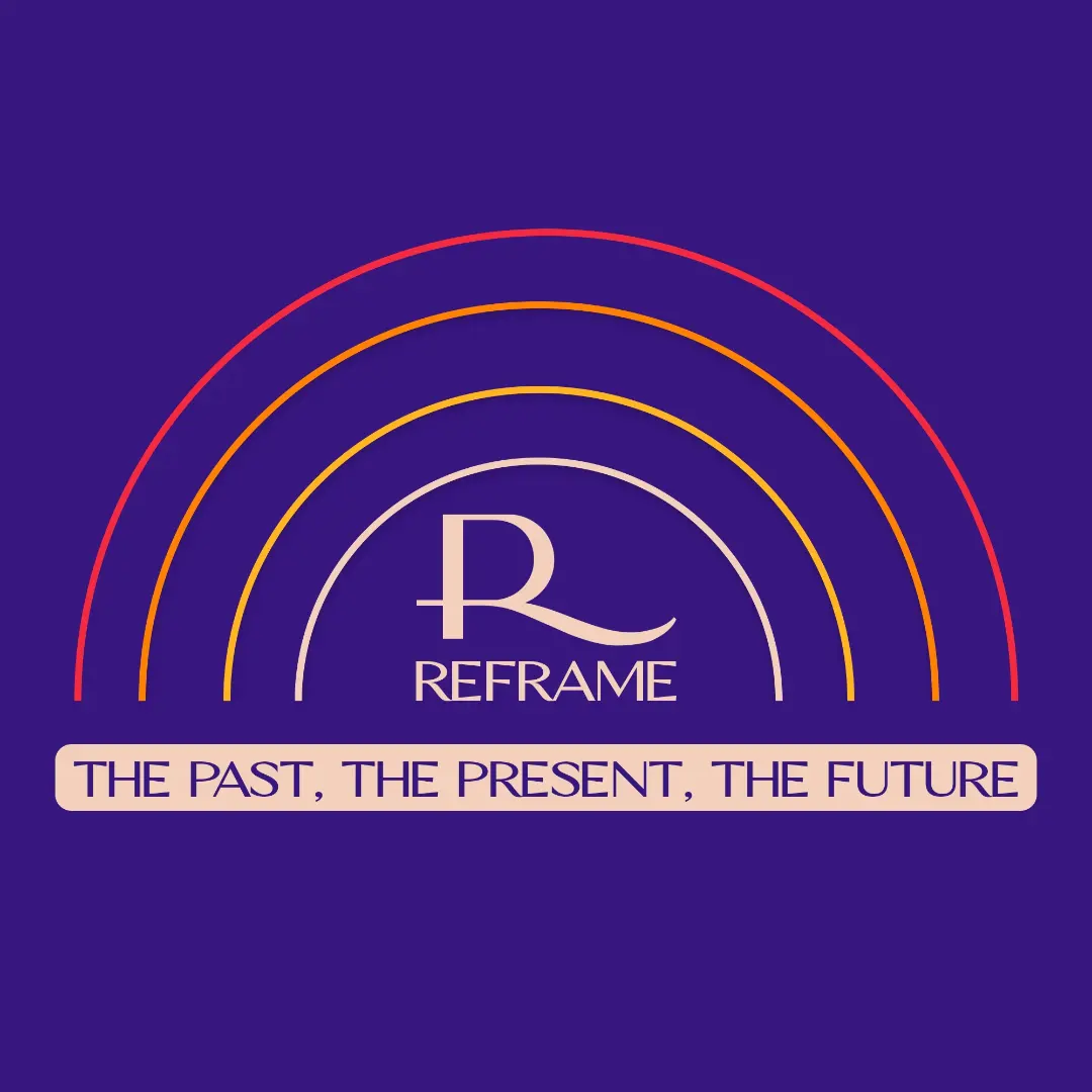 REFRAME

THE PAST, THE PRESENT, THE FUTURE
