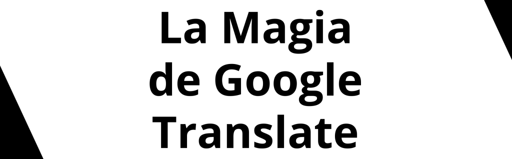 \

La Magia
de Google
Translate

\