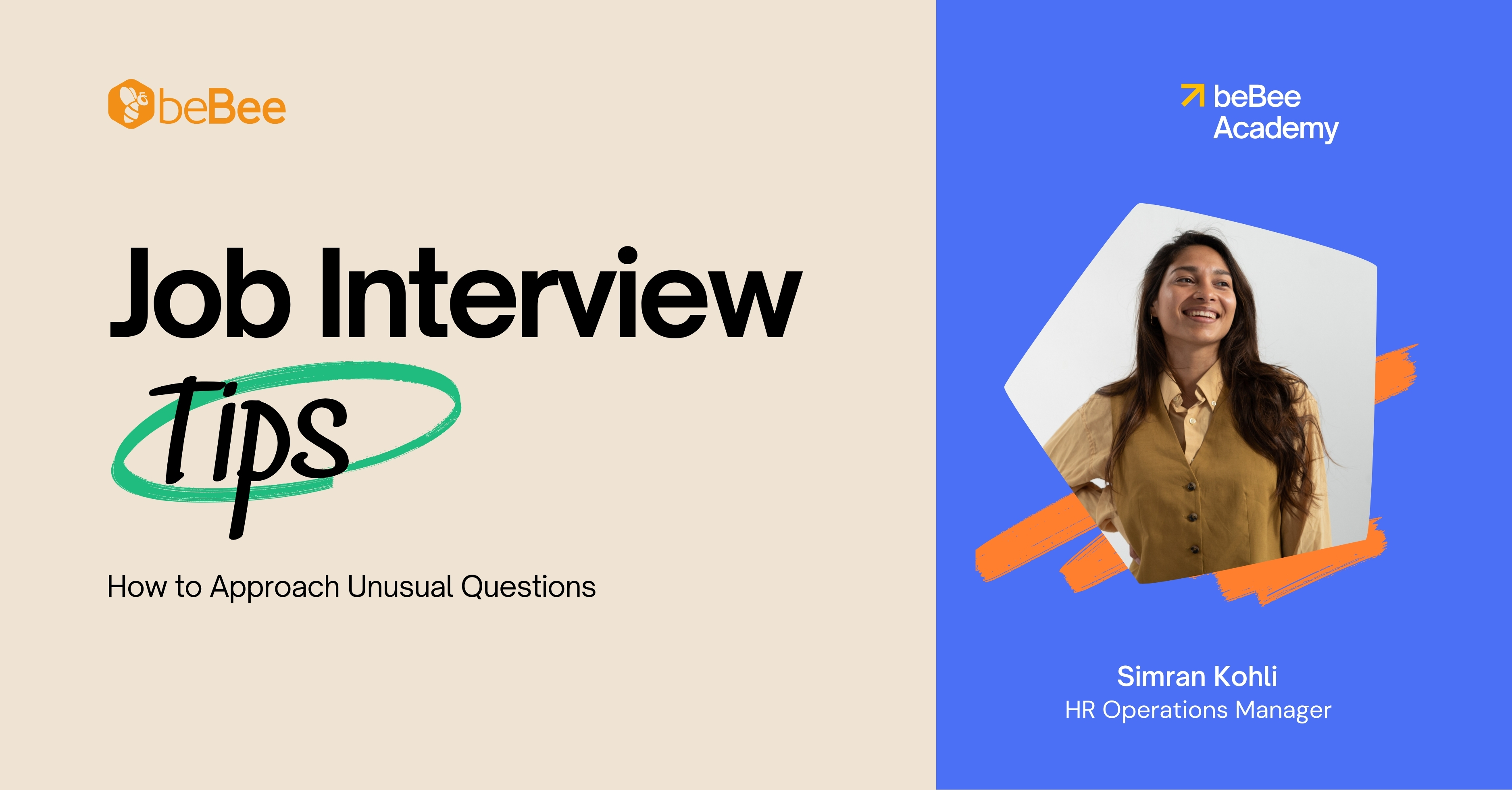©beBee 71 beBee

Academy

Job Interview

_—

 

How to Approach Unusual Questions

Simran Kohli
HR Operations Manager