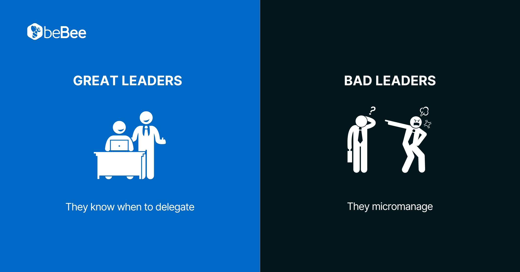 ©beBee

GREAT LEADERS BAD LEADERS
I A
[) (= 25

 

They know when to delegate They micromanage