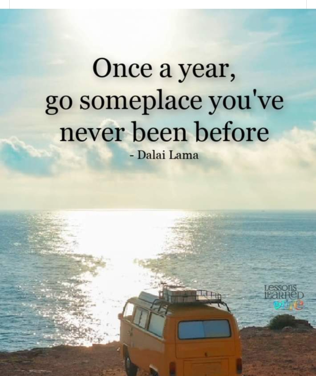 Once a year,
go someplace you've
never been before

- Dalai Lama