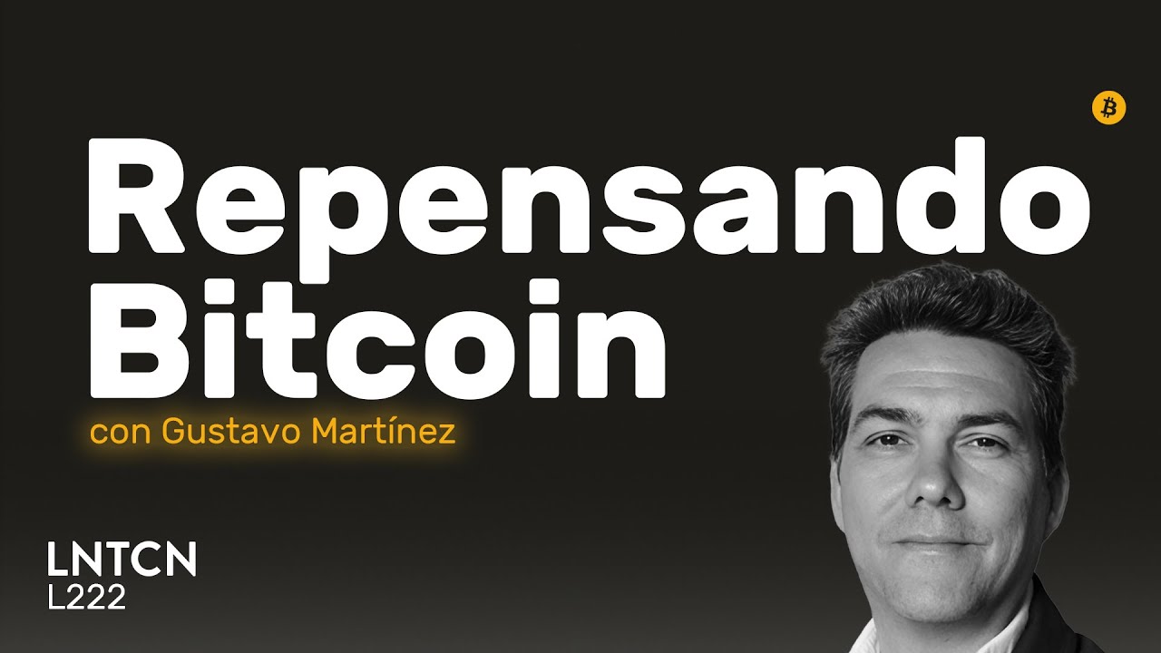 Repensando
Bitcoin =

con Gustavo Martinez

LNTCN
L222