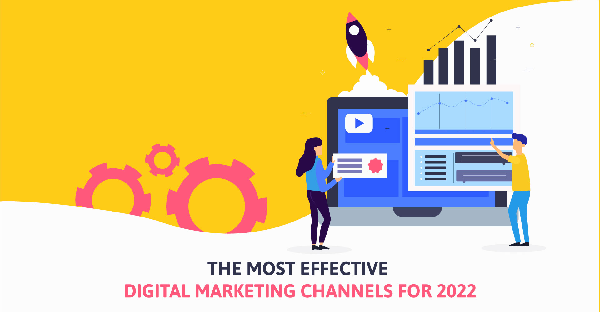THE MOST EFFECTIVE
DIGITAL MARKETING CHANNELS FOR 2022