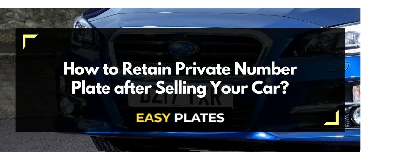 How to Retain Private Number
Plate after Selling Your Car?

EASY PLATES - How to Retain Private Number
Plate after Selling Your Car?

EASY PLATES