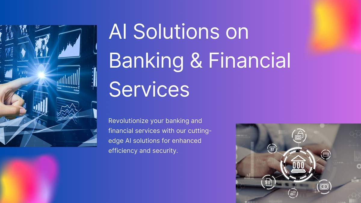 Al Solutions on |
Banking & Finan
Services
Revolutionize your banking and
financial services with our cutting-
edge Al solutions for enhanced
efficiency and security.
