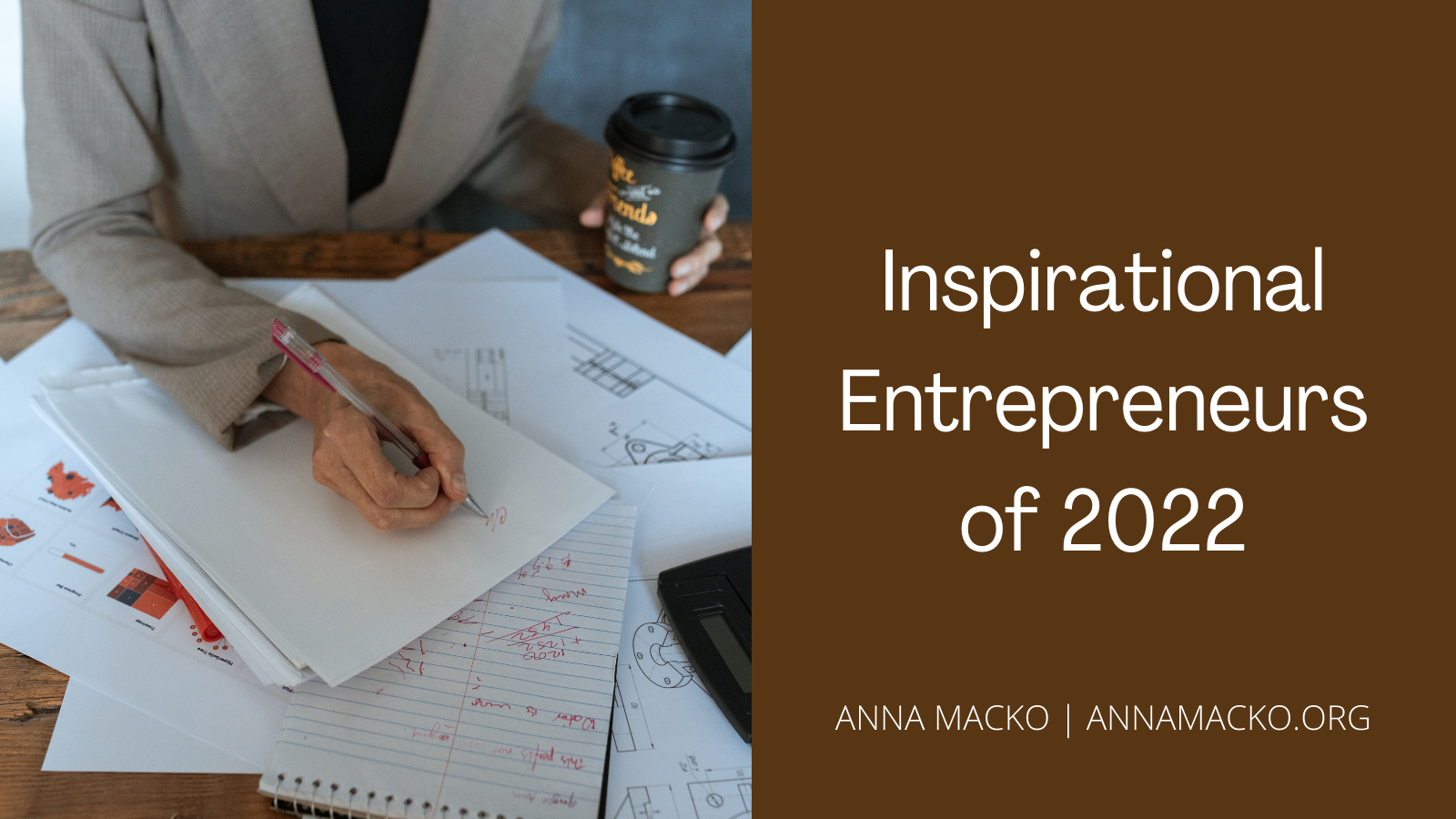 3
A Inspirational
Entrepreneurs

of 2022

ANNA MACKO | ANNAMACKO.ORG

LEY
»
A505
..