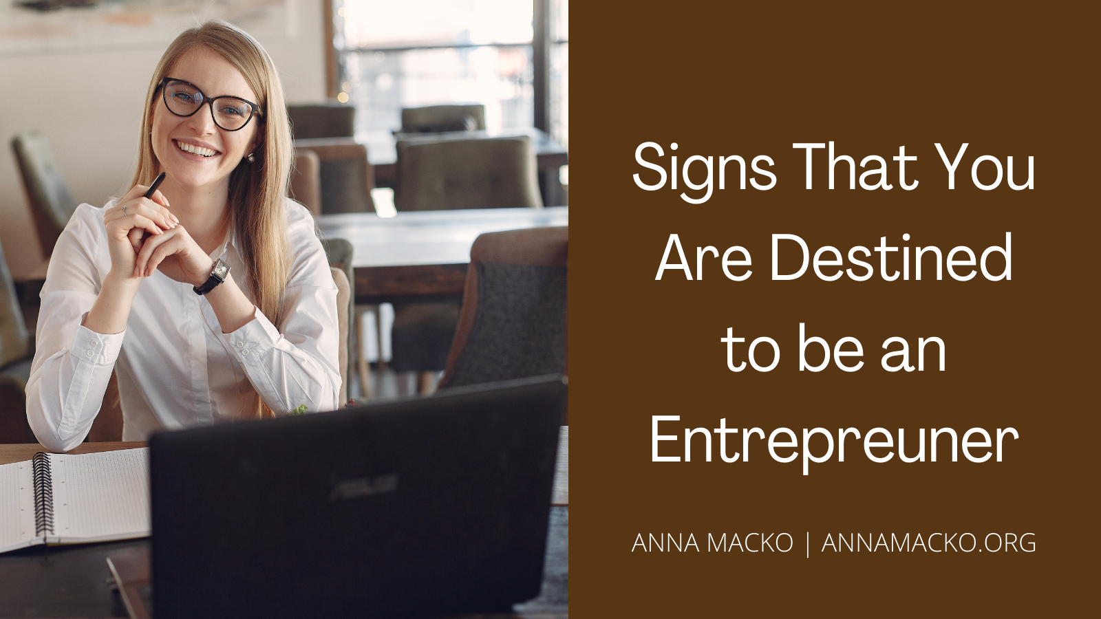 Signs That You
Are Destined
to be an
Entrepreuner

ANNA MACKO | ANNAMACKO.ORG