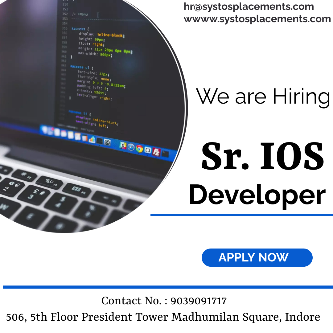 hr@systosplacements.com
wwww.systosplacements.com

We are Hiring

kL y Sr. 10S
<<, Developer

 

Contact No. : 9039091717
506, 5th Floor President Tower Madhumilan Square, Indore