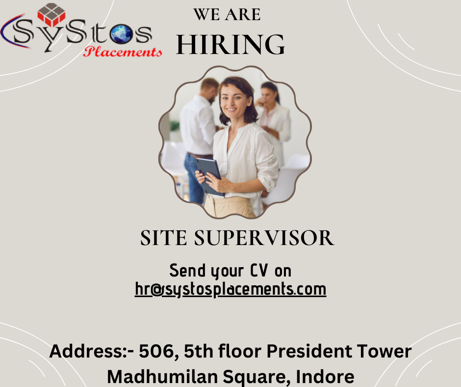 Sy WE ARE
SYSE@Ss, HiriNG

Placements

 

SITE SUPERVISOR

Send your CV on
hr@ssystosplacements.com

Address:- 506, 5th floor President Tower
Madhumilan Square, Indore