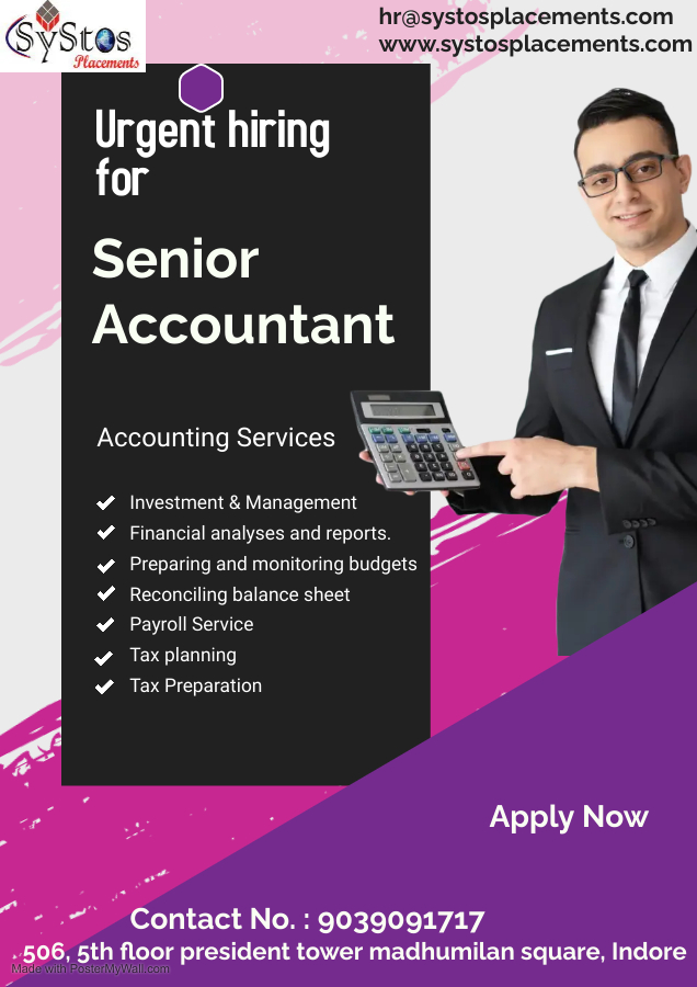 hr@systosplacements.com

www.systosplacements.com

 
    
   

  

@
Urgent hiring
for

Senior
Accountant

  
   
     
   
  
 

  

 

«Investment & Management
CTT PTY
« Preparing and
x
Ld
» Tax planning
«Tax Preps
a g j Apply Now

~

- © Contact No.: 9039091717
.506, 5th floor president tower madhumilan square, Indore