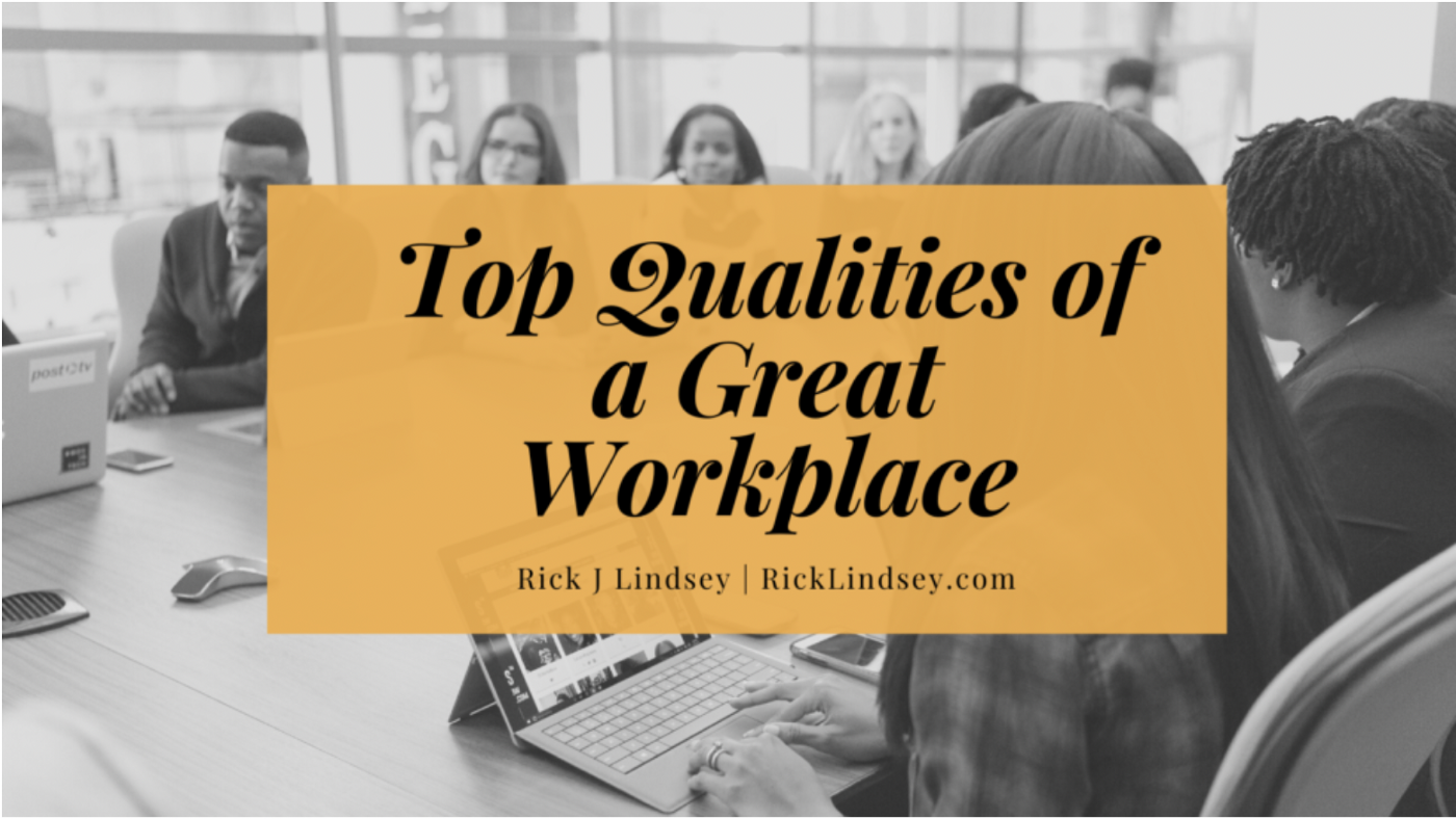 A A La
Top Qualities of

a Great
Workplace

Rick J Lindsey | RickLindsey.com

oY
po"
=
a