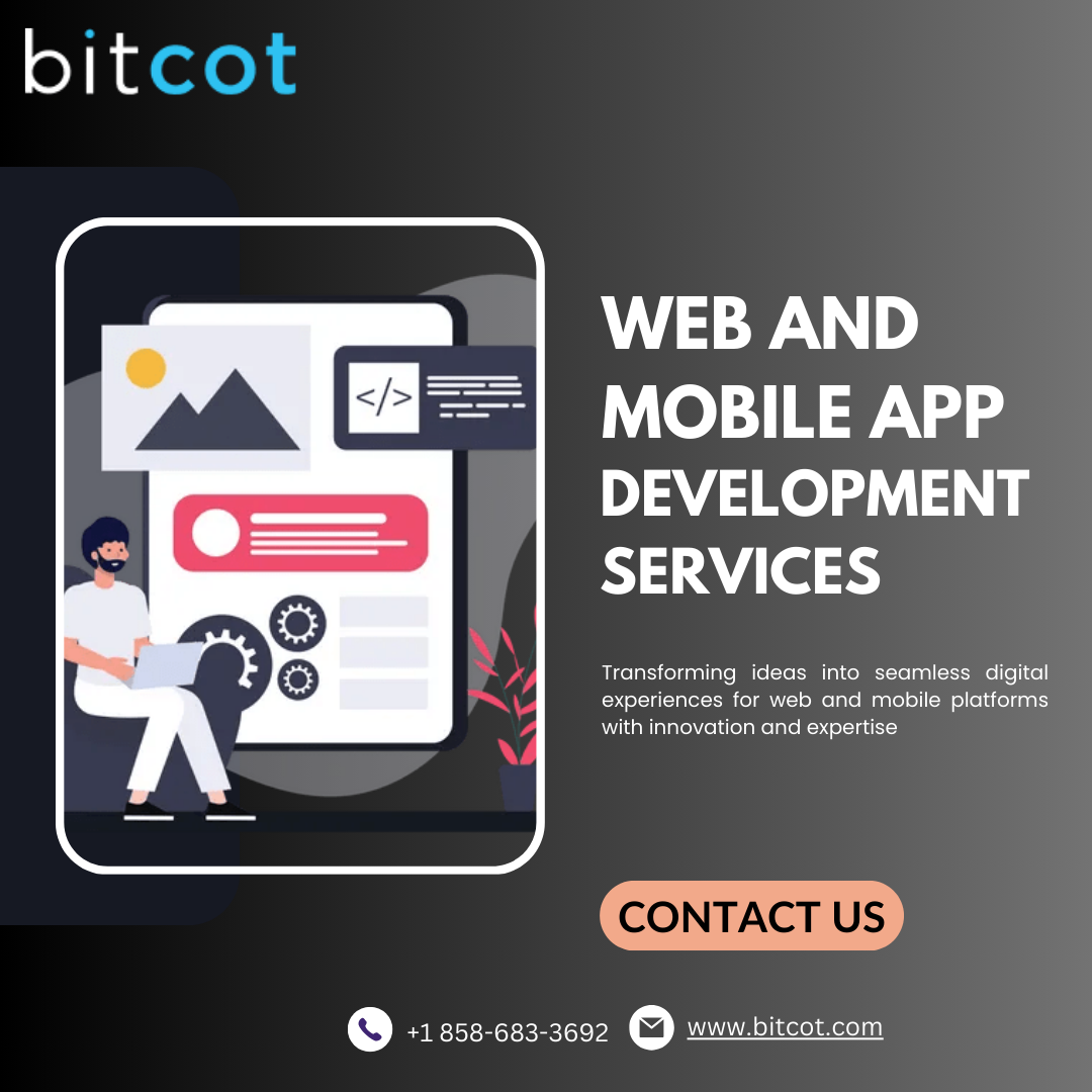 bitcot

WEB AND
MOBILE APP
DEVELOPMENT
SERVICES

Transforming ideas into seamless digital
experiences for web and mobile platforms
with innovation and expertise

 

CONTACT US

o +1 858-683-3692 (x) www.bitcot.com