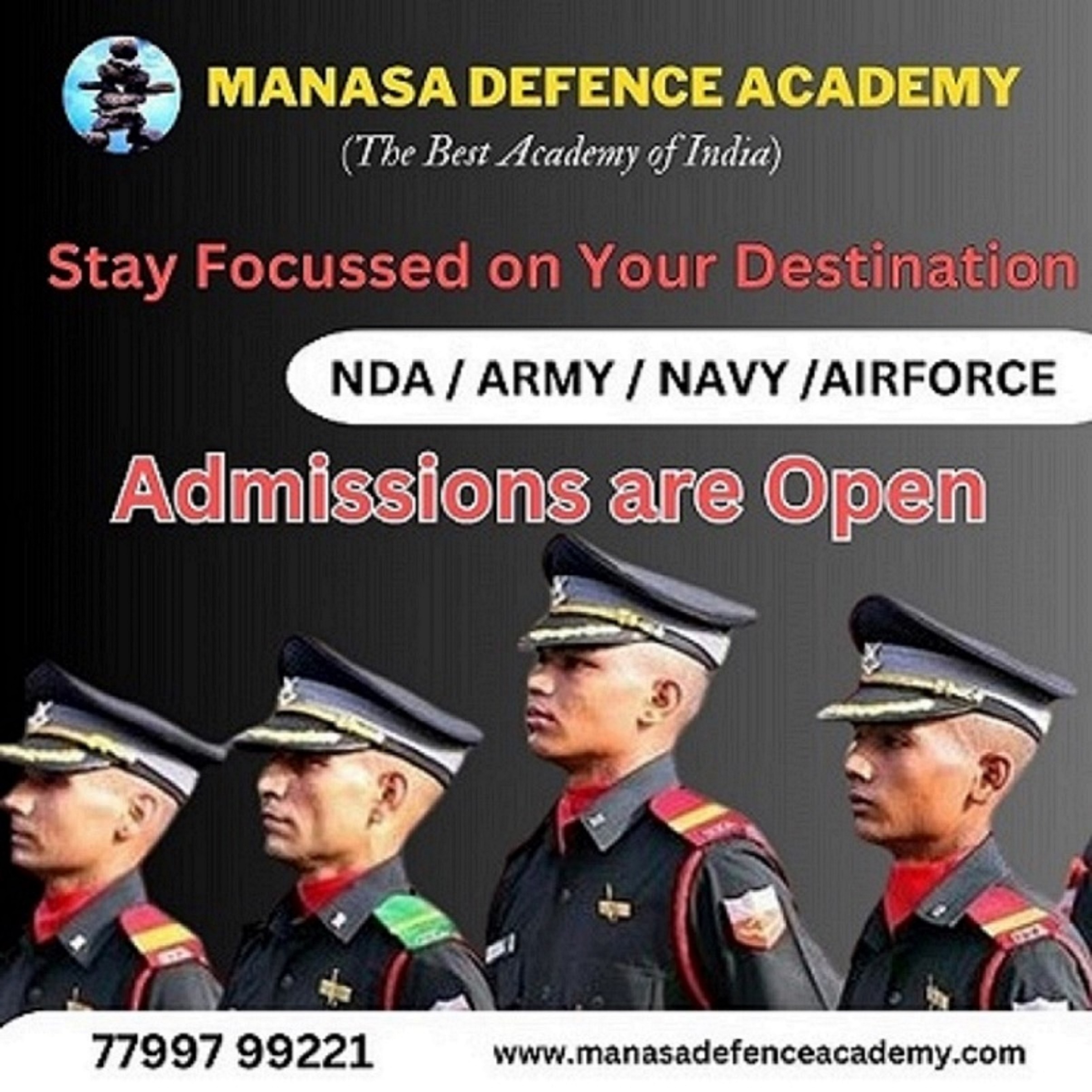 S- TN TNT Sa e003 hs
(The Best Academy of India)

Stay Focussed on Your Destinaticn

NDA / ARMY / NAVY JAIRFORCE

Admissions are Open

 

77997 99221 www.manasadefenceacademy.com