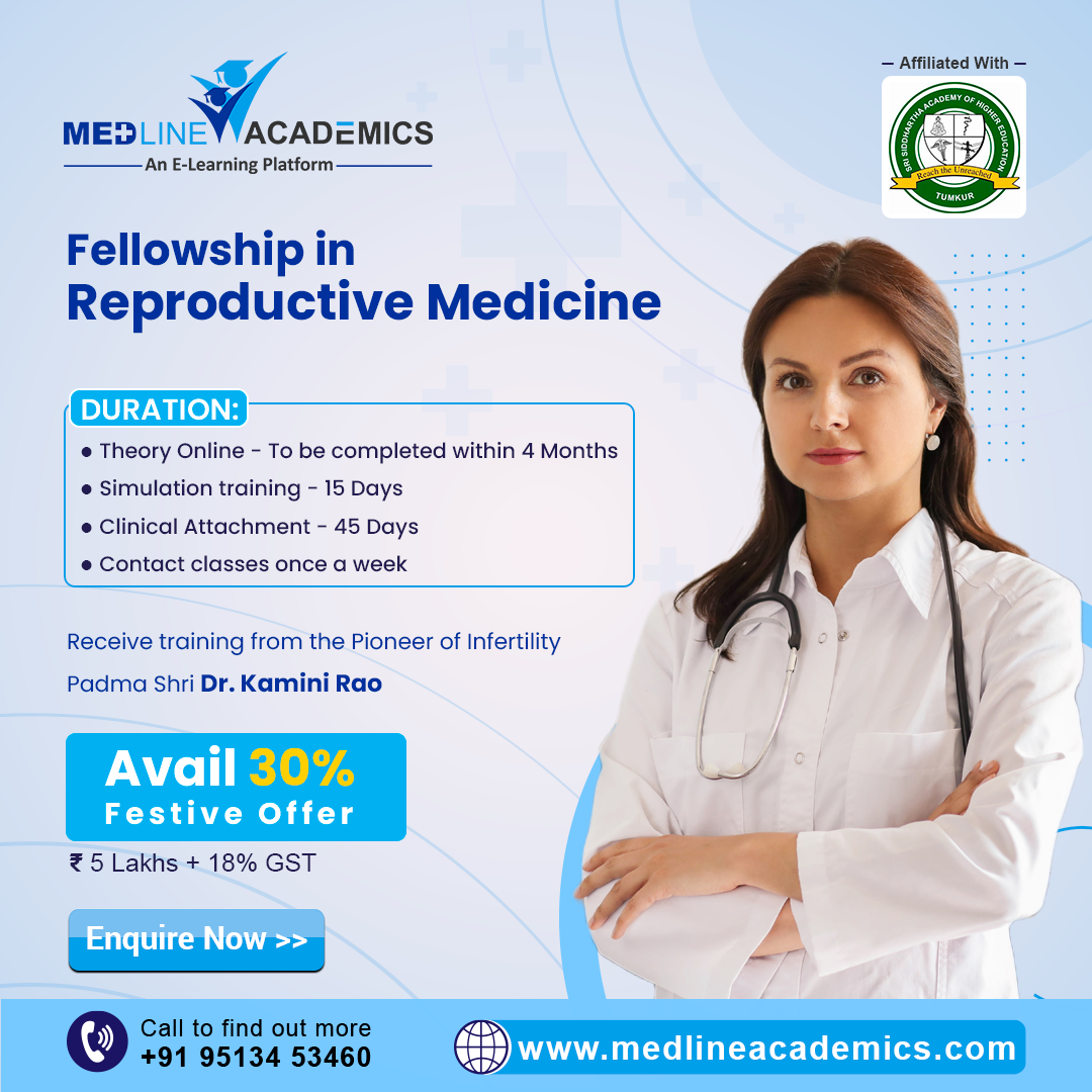 Sy — Affiliated With —
MEDLINEYYACADEMICS ha | )

— An E-Learning Platform

 

Fellowship in
Reproductive Medicine

DURATION:

® Theory Online - To be completed within 4 Months
e Simulation training - 15 Days

e Clinical Attachment - 45 Days

Contact classes once a week

 

Receive training from the Pioneer of Infertility

Padma Shri Dr. Kamini Rao

Avail 30%

 

Festive Offer
25 Lakhs + 18% GST

 

Call to find out more " R
® +91 95134 53460