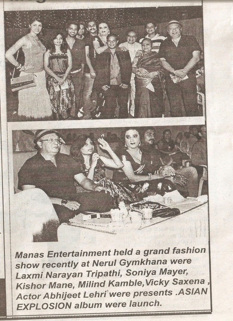 | Manas Entertainment held a grand fashion
: show recently at Nerul Gymkhana were

i Laxmi Narayan Tripathi, Soniya Mayer,

i Kishor Mane, Milind Kamble, Vicky Saxena
| Actor Abhijeet Lehri'were presents .ASIAN
EXPLOSION album were launch.