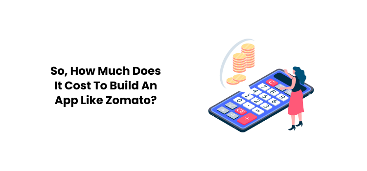 How Much Does It Cost To Build An App Like Zomato? - So, How Much Does
It Cost To Build An
App Like Zomato?