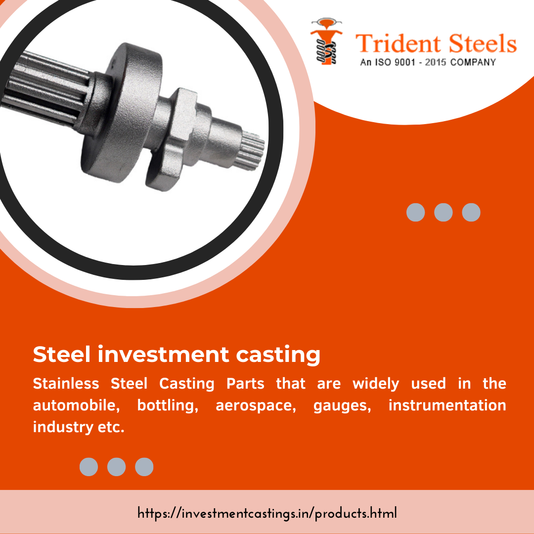 a

3 Trident Steels

An ISO 9001 - 2015 COMPANY

 

Steel investment casting

Stainless Steel Casting Parts that are widely used in the
automobile, bottling, aerospace, gauges, instrumentation
industry etc.

https://investmentcastings.in/products html