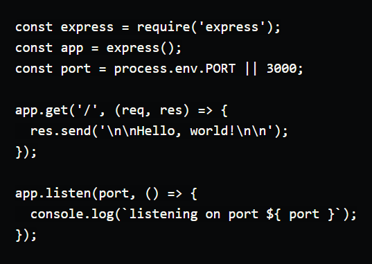 const express = require( express’);
const app = express();
const port = process.env.PORT || 3@ee;

app.get('/*, (reg, res) =&gt; {
res.send('\n\nHello, world!\n\n");
12H

app.listen(port, () =&gt; {
console. log( listening on port ${ port }');
12H