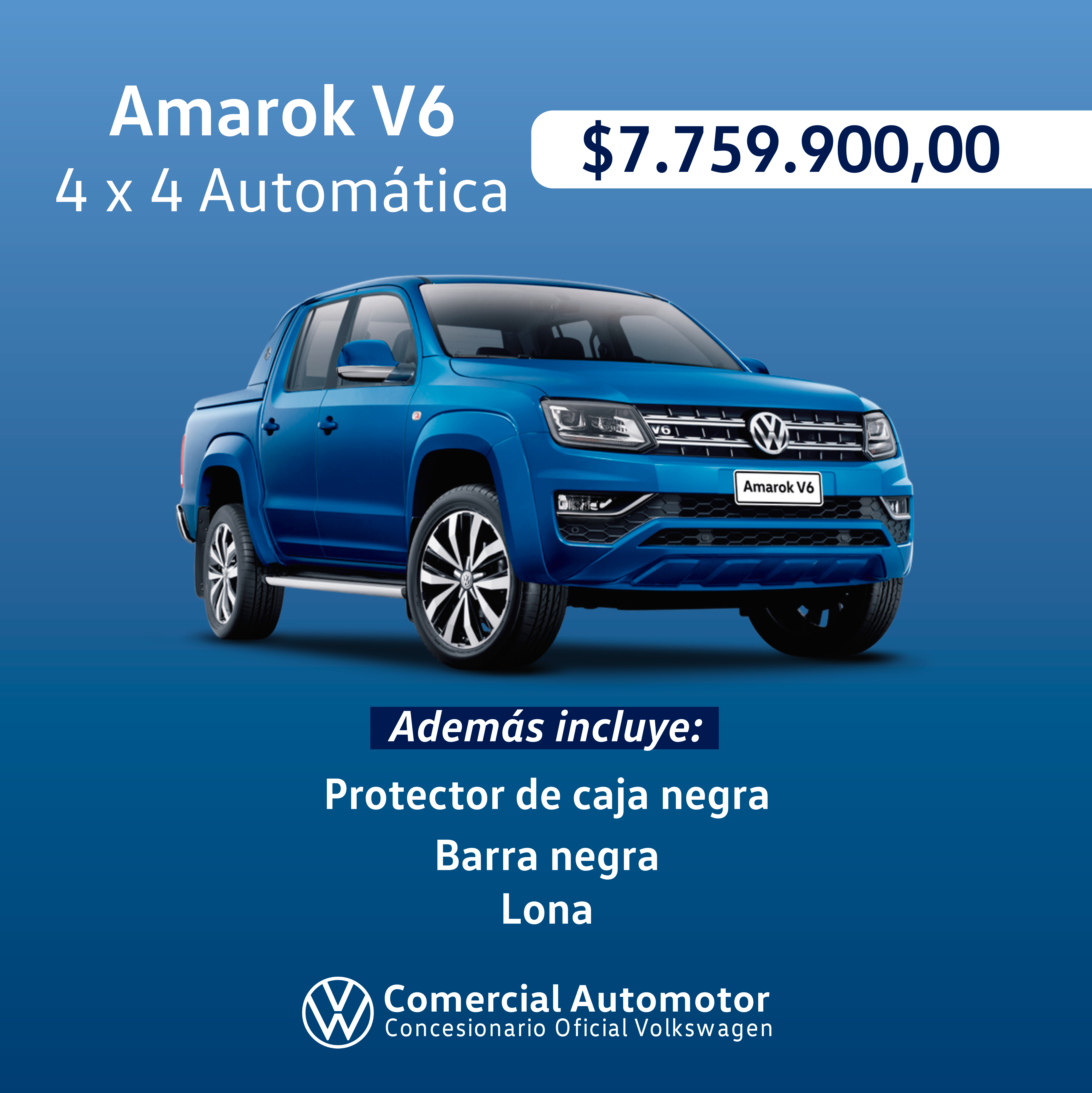 Amarok V6

4 x 4 Automatica

 

$7.759.900,00

 

Ademas incluye:

Protector de caja negra

Barra negra
KN)

Comercial Automotor
Concesionario Oficial Volkswagen