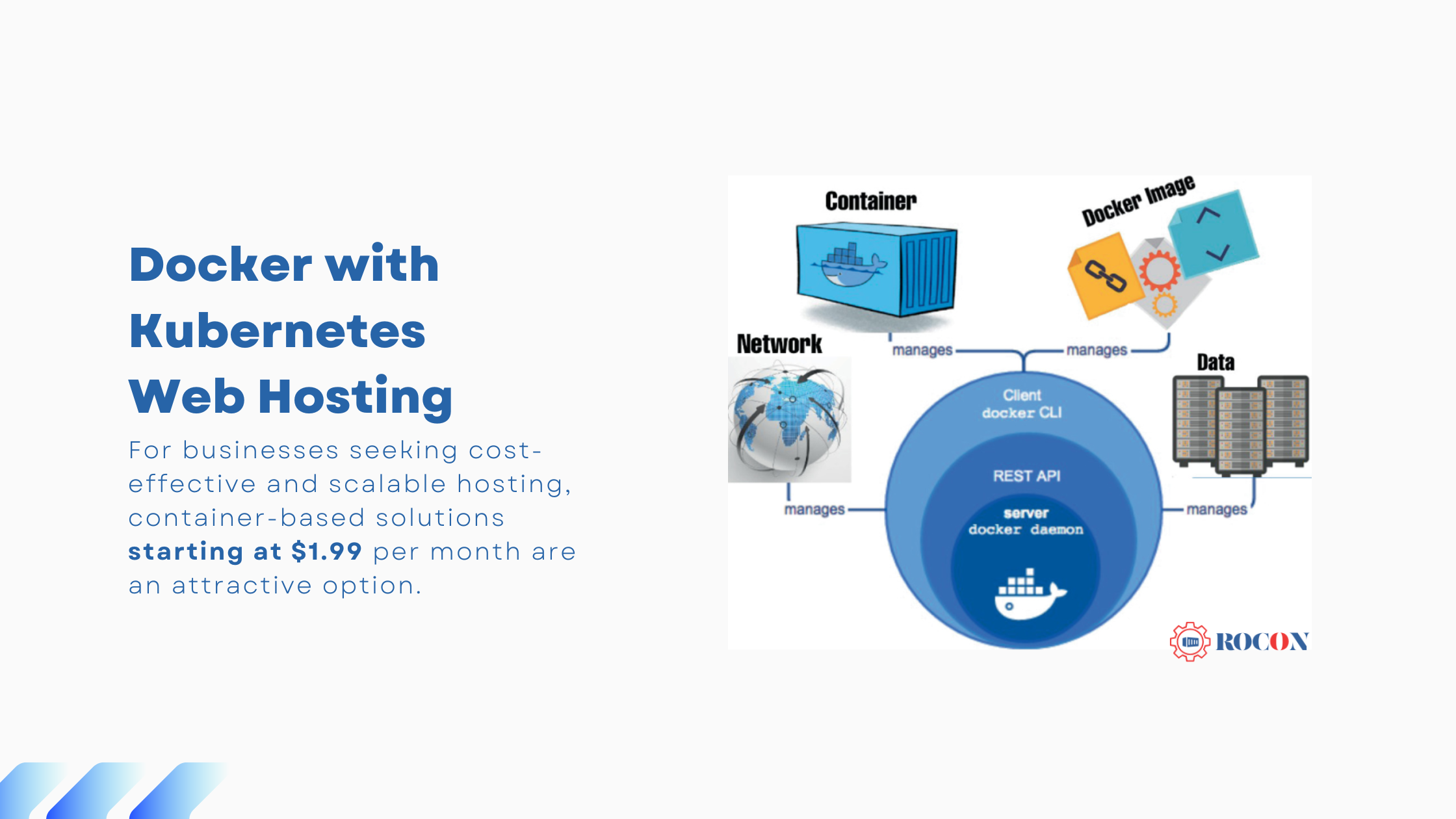 Docker with
Kubernetes
Web Hosting
For businesses seeking cost-
effective and scalable hosting,
container-based solutions Ae cipollli.
starting at $1.99 per month are
an attractive option.
REST API
4 4