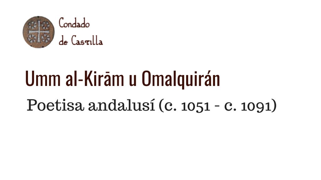 Condado
de Casilla

Umm al-Kiram u Omalquirdn
Poetisa andalusi (c. 1051 - ¢. 1091)