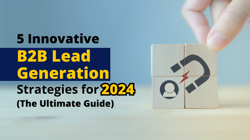 5 Innovative

B2B Lead
Generation <8 )
Strategies for if} O's

(The Ultimate Guide)