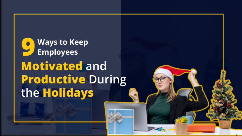 Ways to Keep
Employees

Motivated and
Productive During
the Holidays