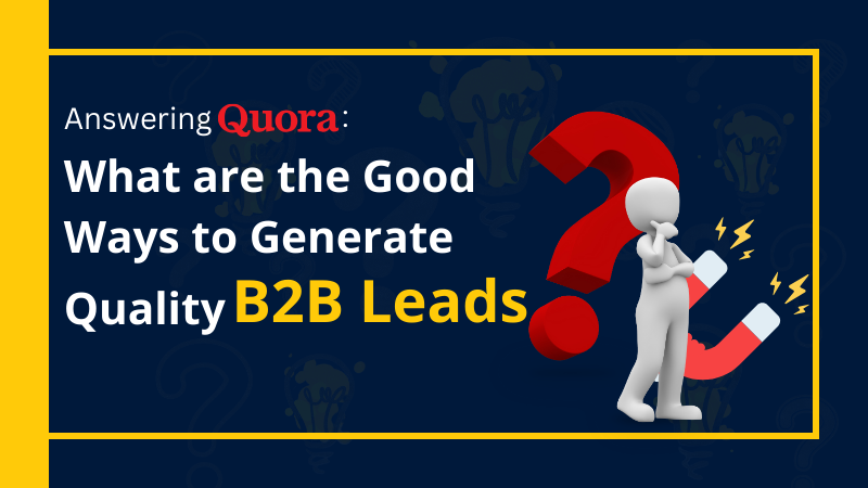 Answering

What are the Good
Ways to Generate

Quality B2B Leads