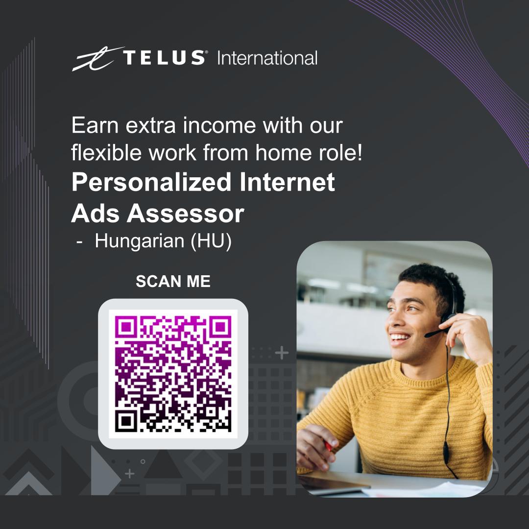 =Z TELUS International

Earn extra income with our
flexible work from home role!
Personalized Internet

Ads Assessor
- Hungarian (HU)

SCAN ME