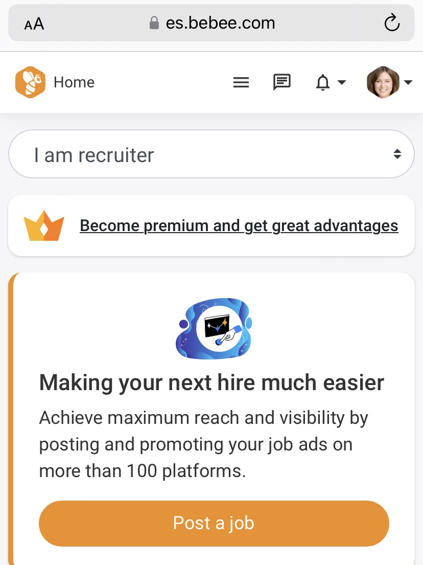 AA 8 es.bebee.com ©
S Home = BB A-~ O-
| am recruiter $
YY Become premium and get great advantages

Making your next hire much easier

Achieve maximum reach and visibility by
posting and promoting your job ads on
more than 100 platforms.