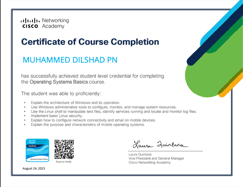 alan Networking
CISCO Acacemy

Certificate of Course Completion

MUHAMMED DILSHAD PN

has successfully achievec stucent level credential for completing
the Operating Systems Basics course