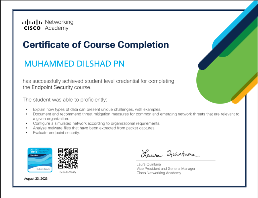 ala Networking
CISCO Acacerny

Certificate of Course Completion

MUHAMMED DILSHAD PN

ha fully ache dent level credential for completing

as SUCCESS!
the Endpoint Security cou