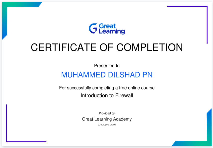 G C&5iing
CERTIFICATE OF COMPLETION

Presented to

MUHAMMED DILSHAD PN

For successfully completing a free onfine course
Introduction to Firewall

Proseaty
Great Learning Academy