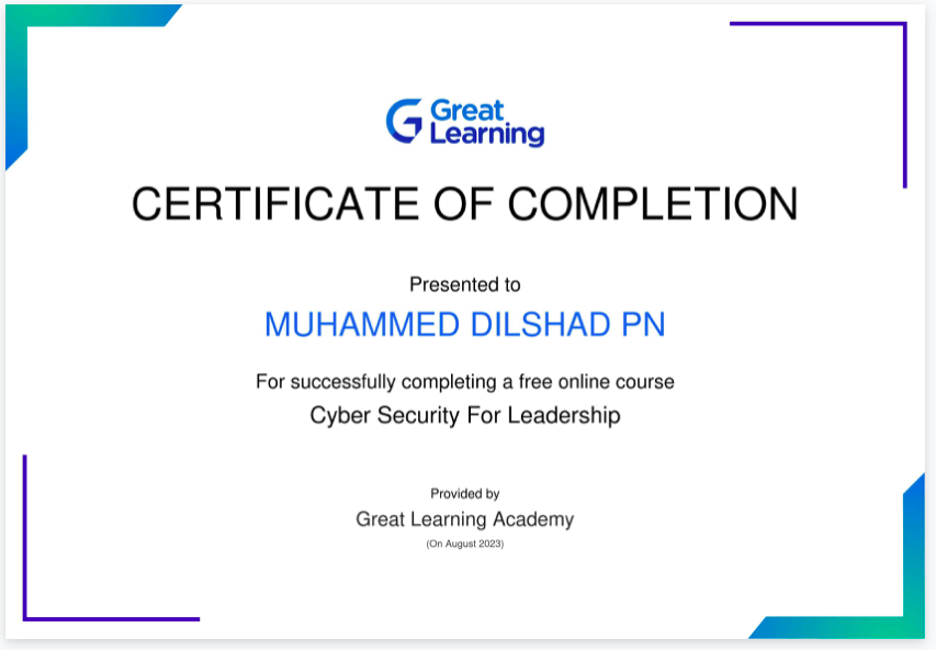 G C&5iing
CERTIFICATE OF COMPLETION

Presented to

MUHAMMED DILSHAD PN

For successfully completing a free online course
Cyber Security For Leadership

Proseaty
Great Learning Academy