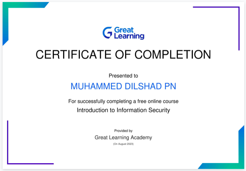 G C&5iing
CERTIFICATE OF COMPLETION

Presented to

MUHAMMED DILSHAD PN

For successfully completing a free online course
Introduction to Information Security

Proseaty
Great Learning Academy