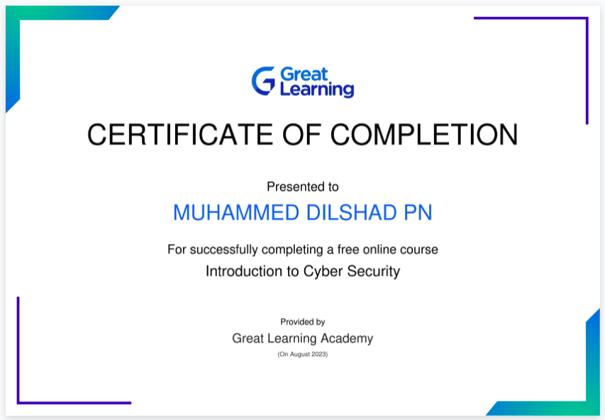 G C&amp;5iing
CERTIFICATE OF COMPLETION

Presented to

MUHAMMED DILSHAD PN

For successfully completing a free online course
Introduction to Cyber Security

Proseaty
Great Learning Academy